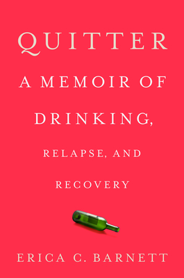 Quitter: A Memoir of Drinking, Relapse, and Recovery - Barnett, Erica C