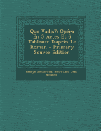 Quo Vadis?: Opera En 5 Actes Et 6 Tableaux D'Apres Le Roman