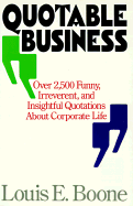 Quotable Business: Over 2000 Funny, Irreverant & Insightful Quota - Boone, Louis E, and Lichtenstein, Ellen (Editor)