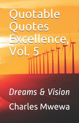 Quotable Quotes Excellence, Vol. 5: Dreams & Vision - Mwewa, Charles