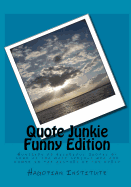 Quote Junkie Funny Edition: Hundreds Of Hilarious Quotes By Some Of The Most Serious Men And Women In The History Of The World - Hagopian Institute