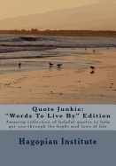 Quote Junkie Words to Live by Edition: Amazing Collection of Helpful Quotes to Help Get You Through the Highs and Lows of Life