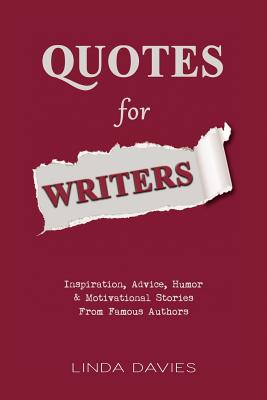 Quotes for Writers: Inspiration, Advice, Humor & Motivational Stories from Famous Authors - Davies, Linda