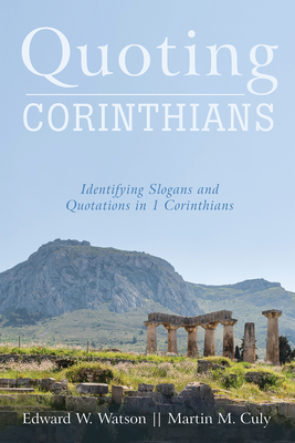 Quoting Corinthians: Identifying Slogans and Quotations in 1 Corinthians - Watson, Edward W, and Culy, Martin M