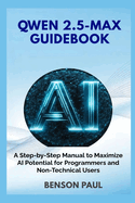Qwen 2.5-Max Guidebook: A Step-by-Step Manual to Maximize AI Potential for Programmers and Non-Technical Users