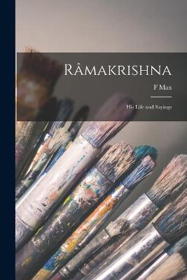 Rmakrishna: His Life and Sayings - Mller, F Max 1823-1900, and Ramakrishna, 1836-1886