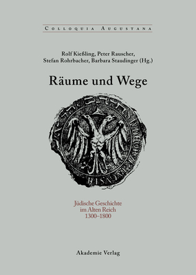 Rume Und Wege: Jdische Geschichte Im Alten Reich 1300-1800 - Kieling, Rolf (Editor), and Rauscher, Peter (Editor), and Rohrbacher, Stefan (Editor)