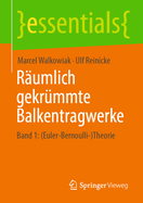 Rumlich gekrmmte Balkentragwerke: Band 1: (Euler-Bernoulli-)Theorie