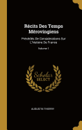 Rcits Des Temps Mrovingiens: Prcds De Considrations Sur L'histoire De France; Volume 1