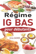 Rgime IG bas pour dbutants: Guide pratique de la cuisine IG bas super facile avec 45 recettes IG bas pour tous les jours; Manger mieux pour vivre mieux (livre indice glycmique bas)