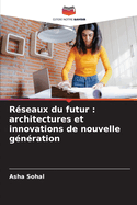 Rseaux du futur: architectures et innovations de nouvelle gnration