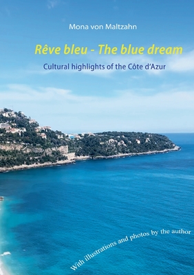 Rve bleu - The blue dream: Cultural highlights of the Cte d'Azur - Von Maltzahn, Mona