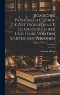 Rmisches Privatrecht Bis Auf Die Zeit Diokletians. 1. Bd. Grundbegriffe Und Lehre Von Den Juristischen Personen; Volume 1