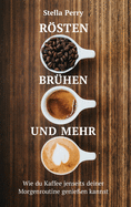 Rsten, Br?hen und mehr: Wie du Kaffee jenseits Deiner Morgenroutine genie?en kannst