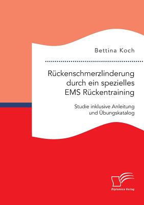 Rckenschmerzlinderung durch ein spezielles EMS Rckentraining: Studie inklusive Anleitung und bungskatalog - Koch, Bettina