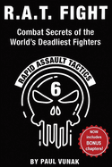 R.A.T. FIGHT Combat Secrets of the World's Deadliest Fighters: Rapid Assault Tactics