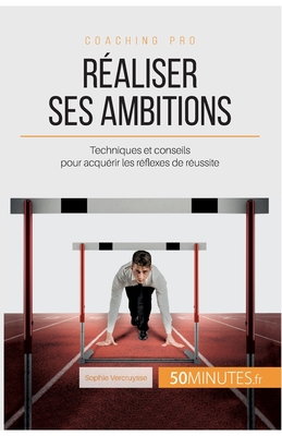 R?aliser ses ambitions: Techniques et conseils pour acqu?rir les r?flexes de r?ussite - 50minutes, and Sophie Vercruysse