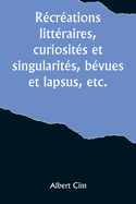 R?cr?ations litt?raires, curiosit?s et singularit?s, b?vues et lapsus, etc.