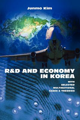 R&d and Economy in Korea: With Selected Multinational Cases & Theories - Kim, Junmo