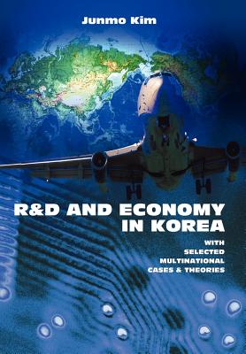R&D and Economy in Korea: With Selected Multinational Cases & Theories - Kim, Junmo