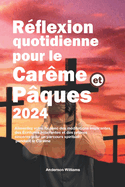 R?flexion quotidienne pour le Car?me et P?ques 2024: Alimentez votre foi avec des m?ditations inspirantes, des ?critures ?clairantes et des pri?res sinc?res pour un parcours spirituel pendant le Car?m