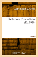 R?flexions d'Un Solitaire. Tome 4