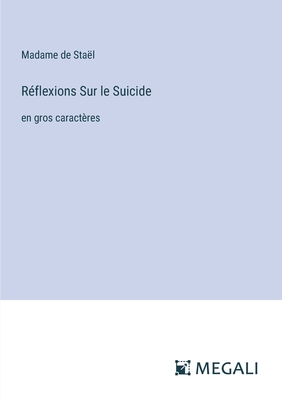 R?flexions Sur le Suicide: en gros caract?res - Sta?l, Madame de