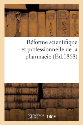 R?forme scientifique et professionnelle de la pharmacie. Paris, Pharmacie centrale des sp?cialit?s - J B