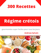 R?gime Cr?tois: 300 Recettes gourmandes super faciles pour tous les jours