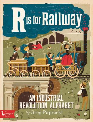 R Is for Railway: An Industrial Revolution Alphabet - Paprocki, Greg (Illustrator)