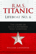 R.M.S. Titanic Lifeboat No 6: The Story of Julia Cavendish Who Survived