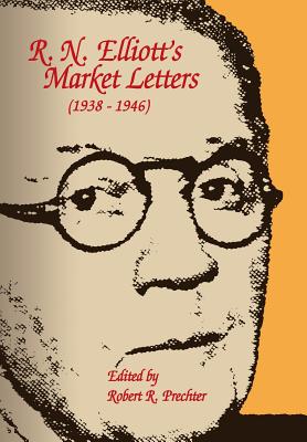 R.N. Elliott's Market Letters: 1938-1946 - Prechter, Robert R (Editor), and Elliott, Ralph Nelson