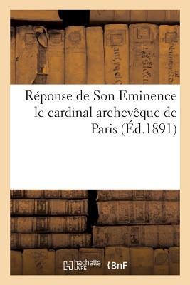 R?ponse de Son Eminence Le Cardinal Archev?que de Paris (Mgr Richard) Aux Catholiques: Qui l'Ont Consult? Sur Leur Devoir Social - Richard