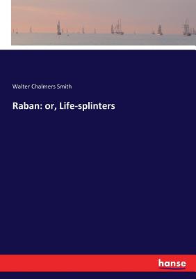 Raban: or, Life-splinters - Smith, Walter Chalmers