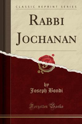 Rabbi Jochanan (Classic Reprint) - Bondi, Joseph