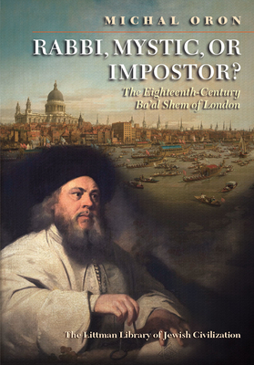 Rabbi, Mystic, or Impostor?: The Eighteenth-Century Ba'al Shem of London - Oron, Michal