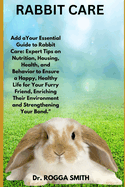 Rabbit Care: "Your Essential Guide to Rabbit Care: Expert Tips on Nutrition, Housing, Health, and Behavior to Ensure a Happy, Healthy Life for Your Furry Friend, Enriching Their Environment and Strengthening Your Bond."