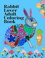 Rabbit Lover Adult Coloring Book: Smart Coloring Book ever An Adult Coloring Book of 50+ unique Rabbit Designs with little bit Mandala Style awesome Patterns