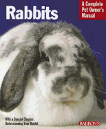 Rabbits: Everything about Selection, Care, Nutrition, Behavior, and Training