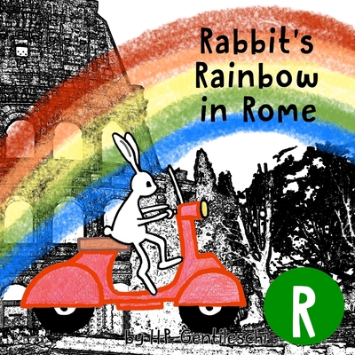 Rabbit's Rainbow in Rome: The Letter R Book - Gentileschi, H P