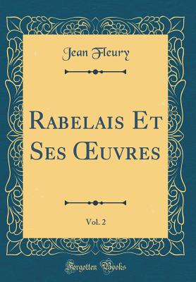 Rabelais Et Ses Oeuvres, Vol. 2 (Classic Reprint) - Fleury, Jean