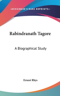 Rabindranath Tagore: A Biographical Study - Rhys, Ernest