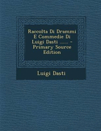 Raccolta Di Drammi E Commedie Di Luigi Dasti ...