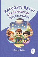 Racconti Brevi con Domande di Comprensione 1: Per bambini dai 6 agli 8 anni