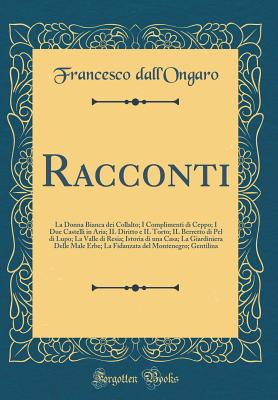 Racconti: La Donna Bianca Dei Collalto; I Complimenti Di Ceppo; I Due Castelli in Aria; Il Diritto E Il Torto; Il Berretto Di Pel Di Lupo; La Valle Di Resia; Istoria Di Una Casa; La Giardiniera Delle Male Erbe; La Fidanzata del Montenegro; Gentilina - Dall'ongaro, Francesco