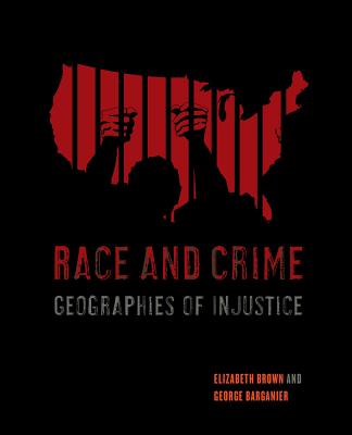 Race and Crime: Geographies of Injustice - Brown, Elizabeth, and Barganier, George
