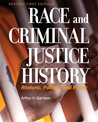 Race and Criminal Justice History: Rhetoric, Politics, and Policy - Garrison, Arthur H