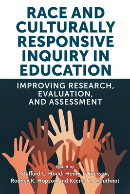 Race and Culturally Responsive Inquiry in Education: Improving Research, Evaluation, and Assessment - Hood, Stafford L (Editor), and Frierson, Henry T (Editor), and Hopson, Rodney K (Editor)