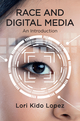 Race and Digital Media: An Introduction - Lopez, Lori Kido