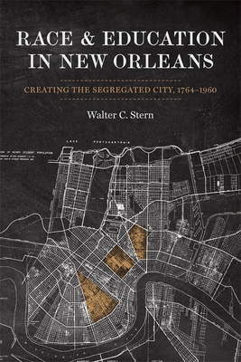 Race and Education in New Orleans: Creating the Segregated City, 1764-1960 - Stern, Walter